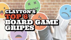 Clayton’s Top 6 Board Game Gripes thumbnail
