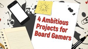 4 Ambitious Projects for Board Gamers thumbnail
